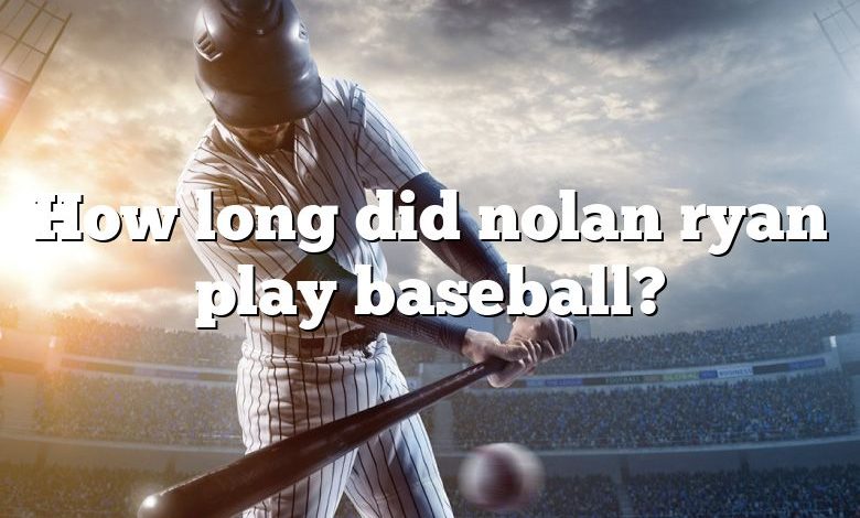 How long did nolan ryan play baseball?