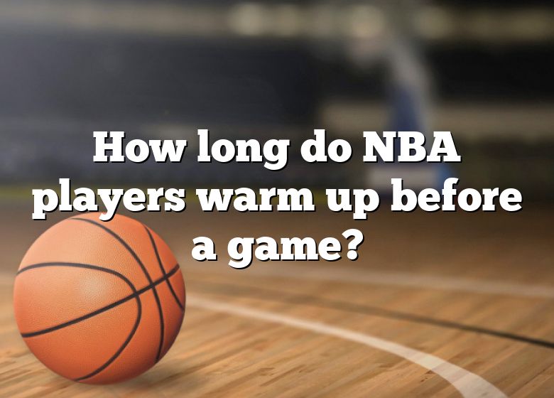 how-long-do-nba-players-warm-up-before-a-game-dna-of-sports