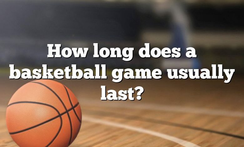 How long does a basketball game usually last?