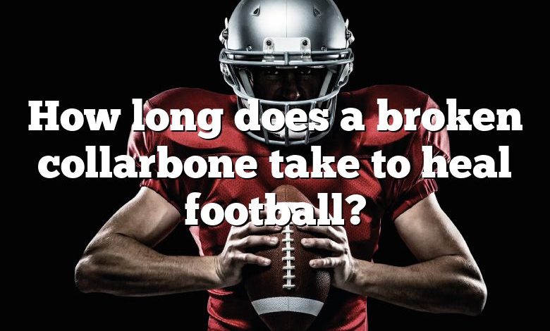 How long does a broken collarbone take to heal football?