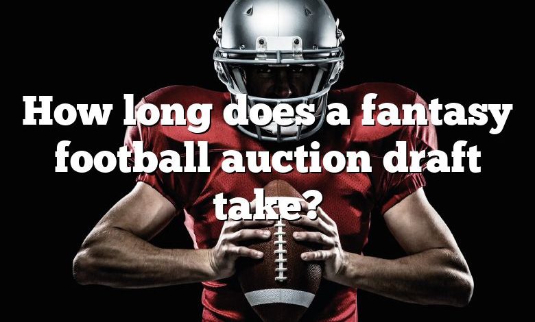 How long does a fantasy football auction draft take?