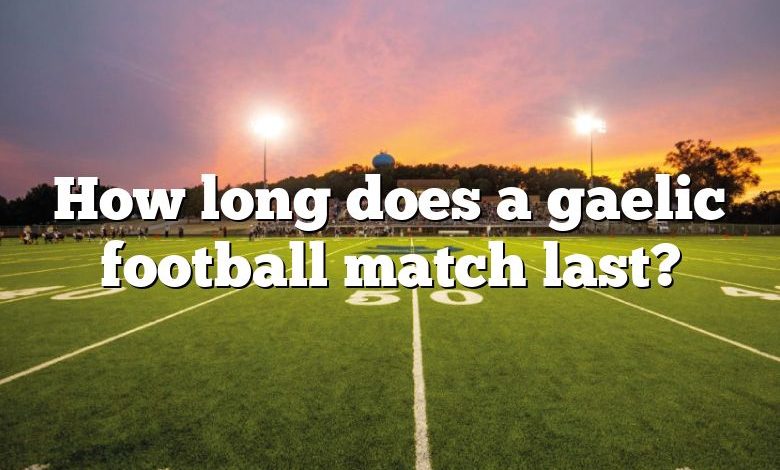 How long does a gaelic football match last?