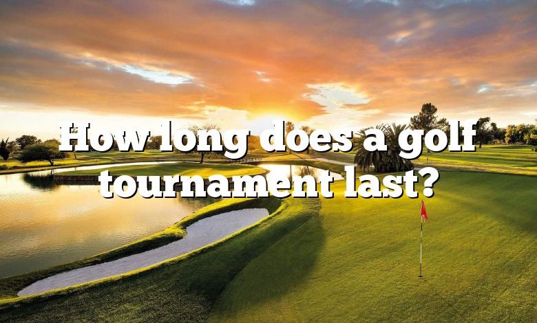 How long does a golf tournament last?