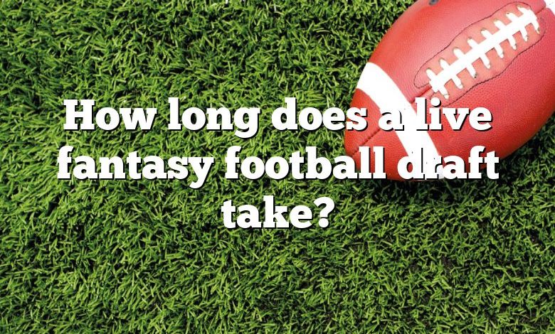 How long does a live fantasy football draft take?