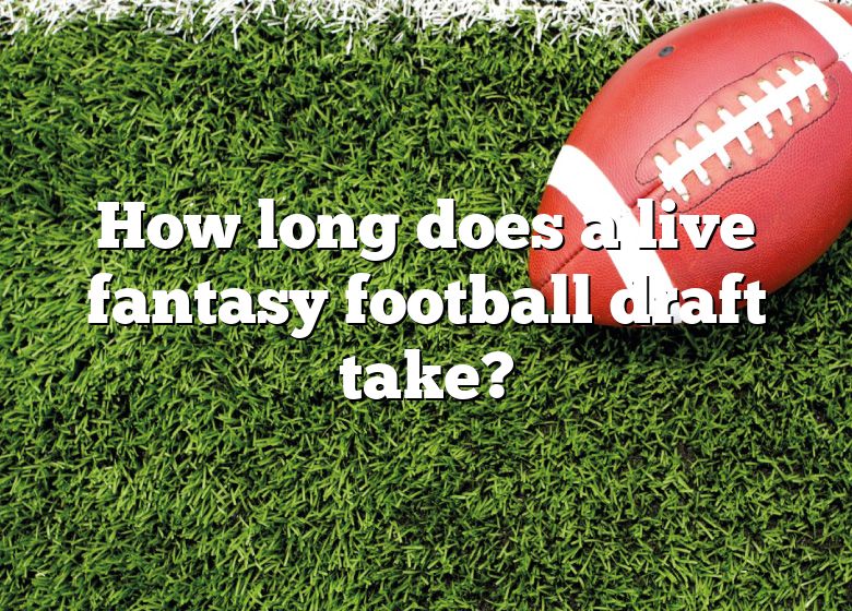 How long does a fantasy football draft take?