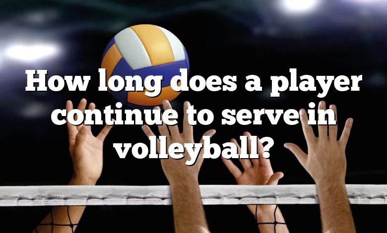 How long does a player continue to serve in volleyball?