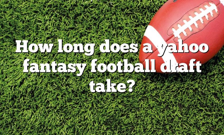 How long does a yahoo fantasy football draft take?