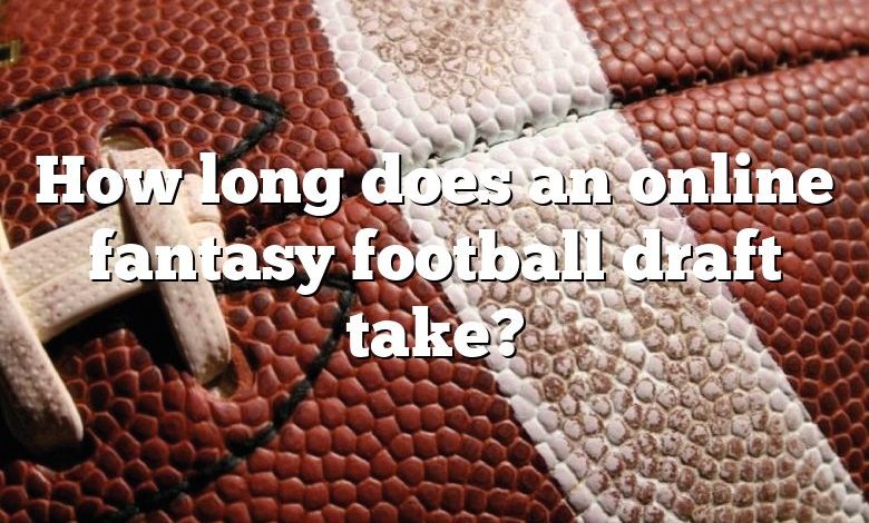 How long does an online fantasy football draft take?