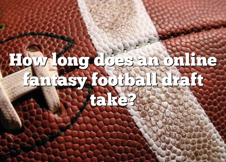 How long does a fantasy football draft take?