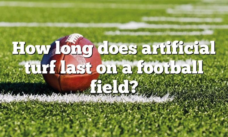 How long does artificial turf last on a football field?