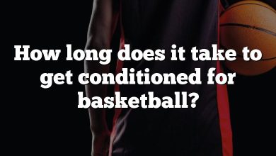 How long does it take to get conditioned for basketball?