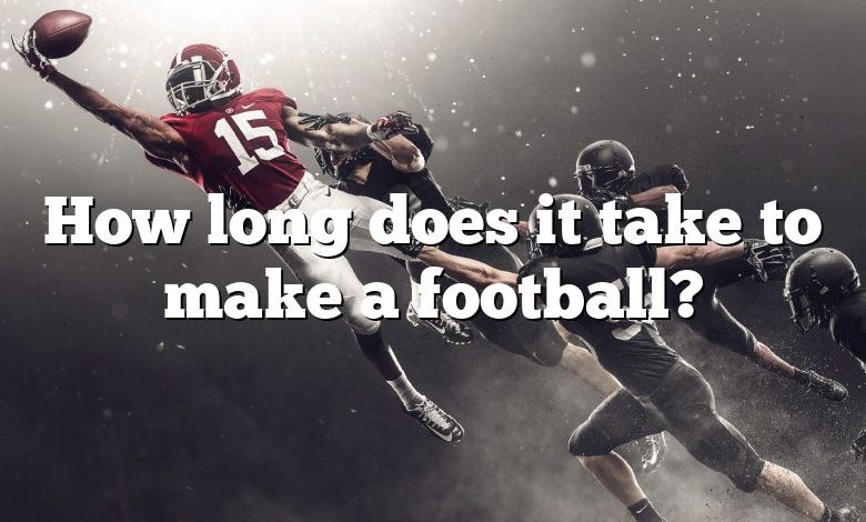 How long does it take to make a football?