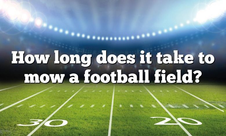 How long does it take to mow a football field?