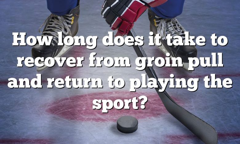 How long does it take to recover from groin pull and return to playing the sport?