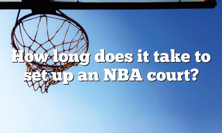 How long does it take to set up an NBA court?