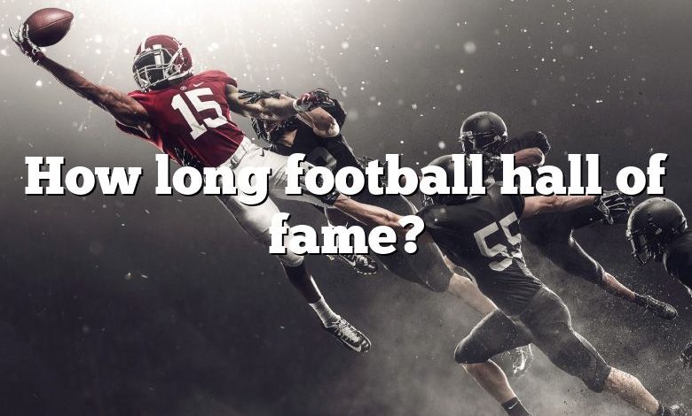 How long football hall of fame?