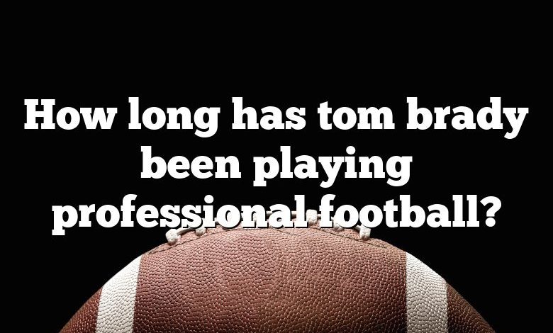 How long has tom brady been playing professional football?