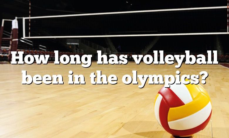 How long has volleyball been in the olympics?