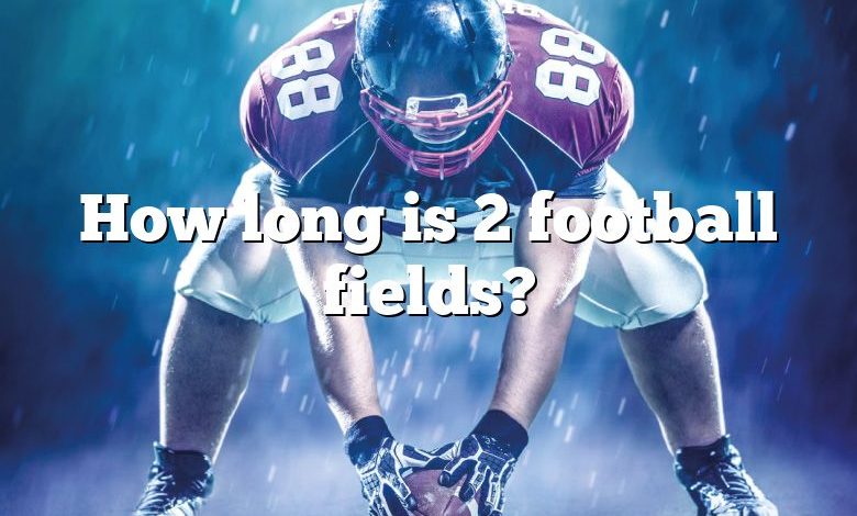 How long is 2 football fields?