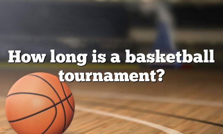 How long is a basketball tournament?