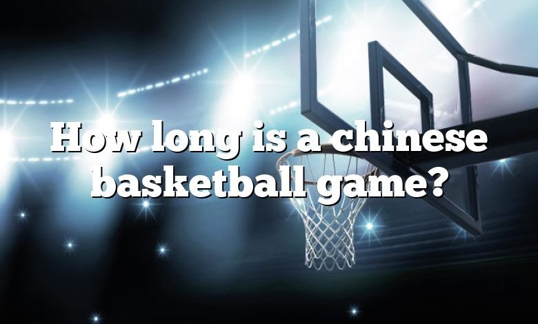 how-long-is-a-chinese-basketball-game-dna-of-sports