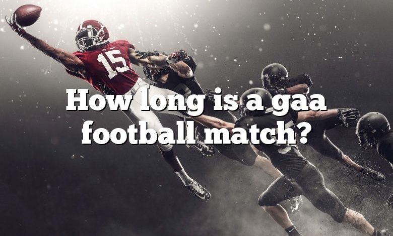 How long is a gaa football match?