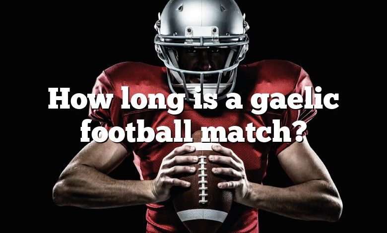 How long is a gaelic football match?