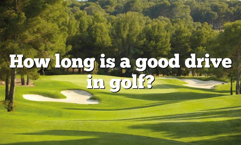 How long is a good drive in golf?