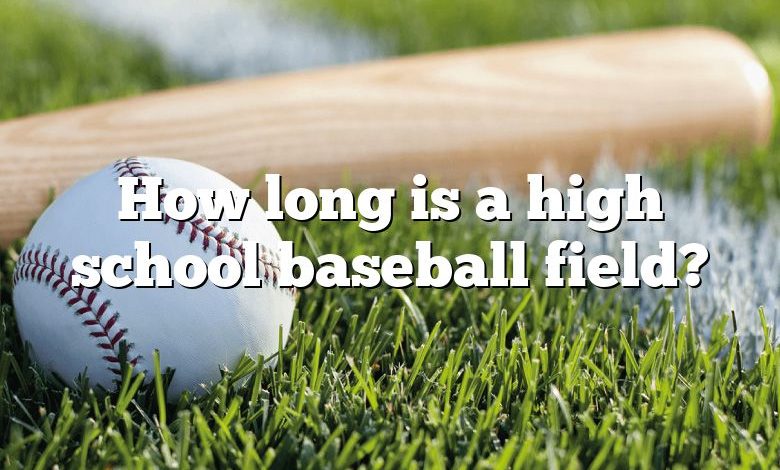 How long is a high school baseball field?