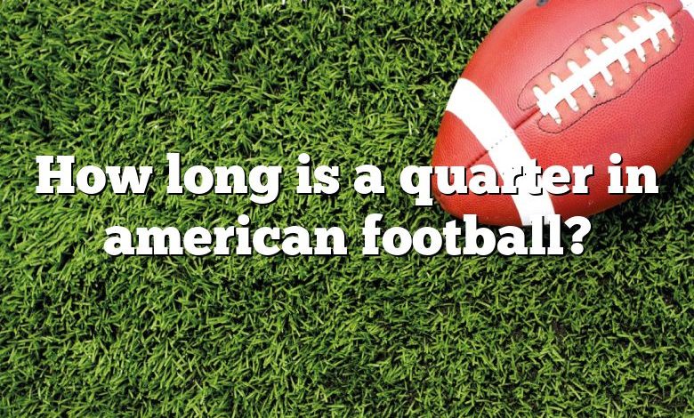 How long is a quarter in american football?