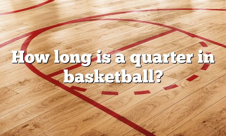 How long is a quarter in basketball?