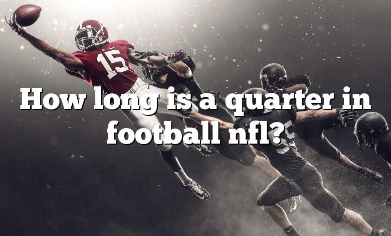 How long is a quarter in football nfl?