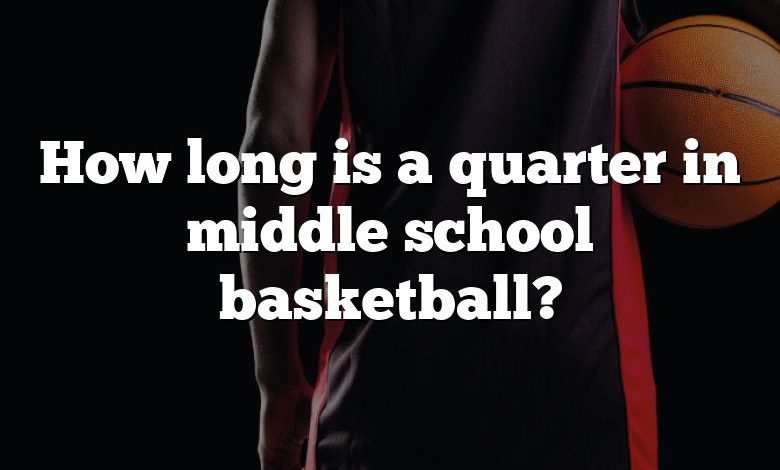 How long is a quarter in middle school basketball?