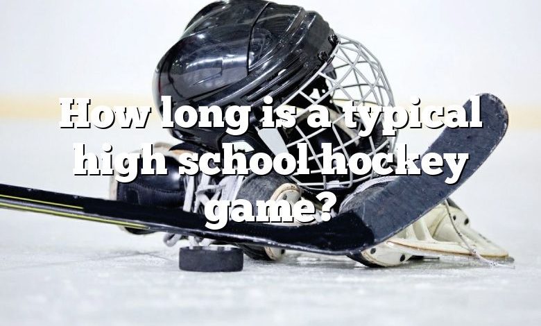 How long is a typical high school hockey game?