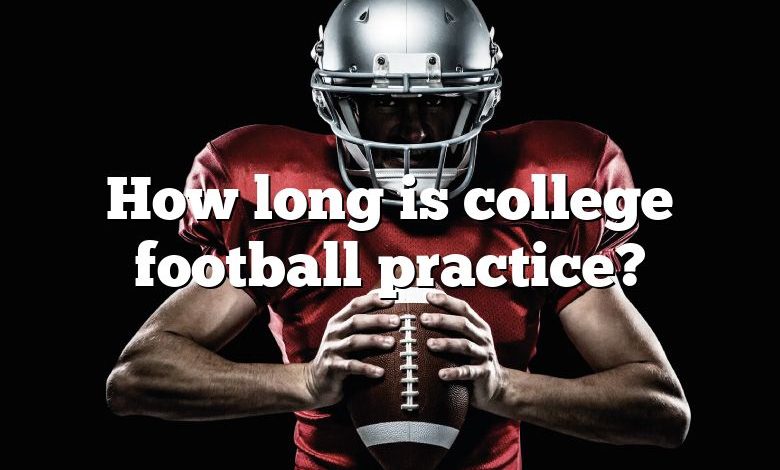 How long is college football practice?