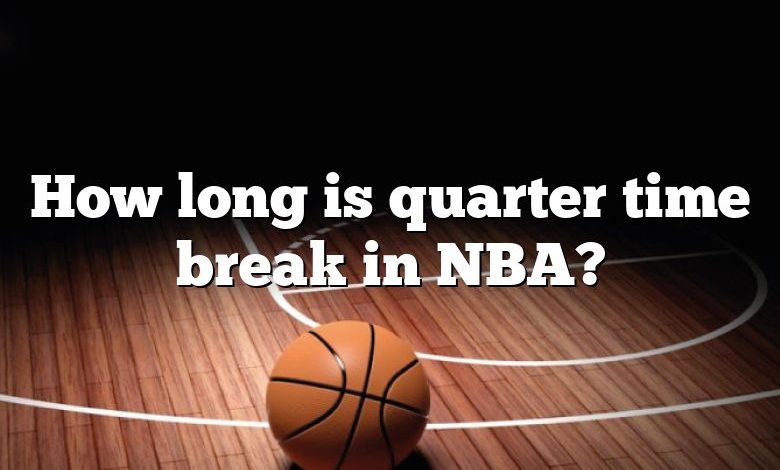 How long is quarter time break in NBA?