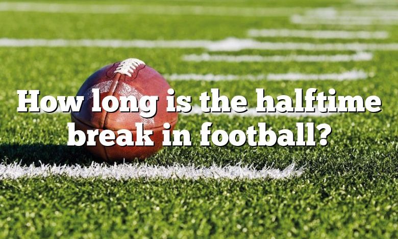 How long is the halftime break in football?