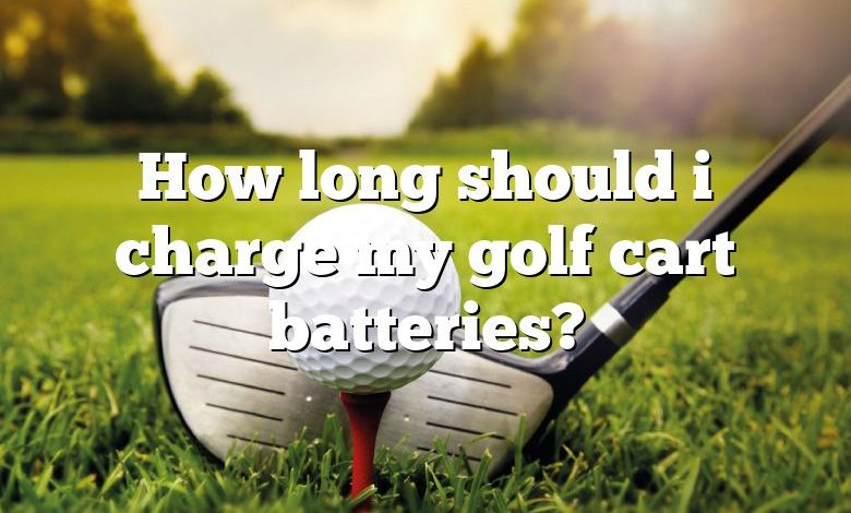 How long should i charge my golf cart batteries?