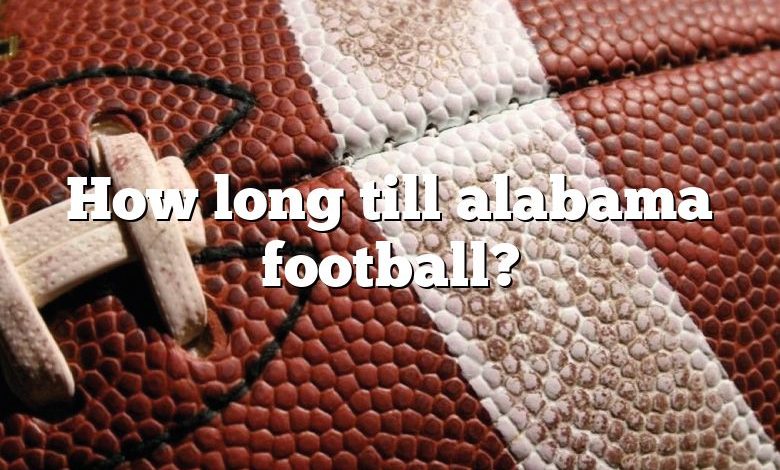 How long till alabama football?