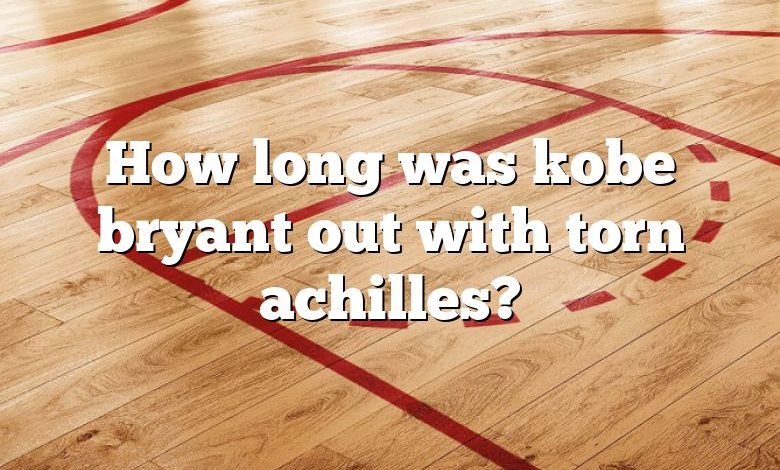 How long was kobe bryant out with torn achilles?