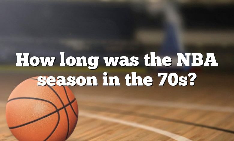 How long was the NBA season in the 70s?