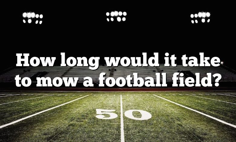 How long would it take to mow a football field?