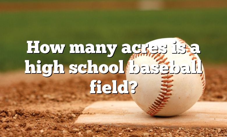 how-many-acres-is-a-high-school-baseball-field-dna-of-sports