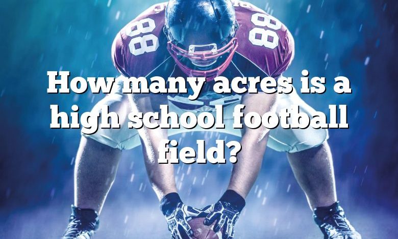 How many acres is a high school football field?