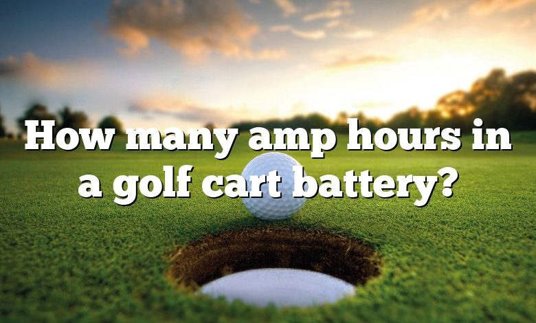 How many amp hours in a golf cart battery?