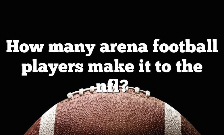 How many arena football players make it to the nfl?