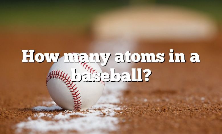 How many atoms in a baseball?