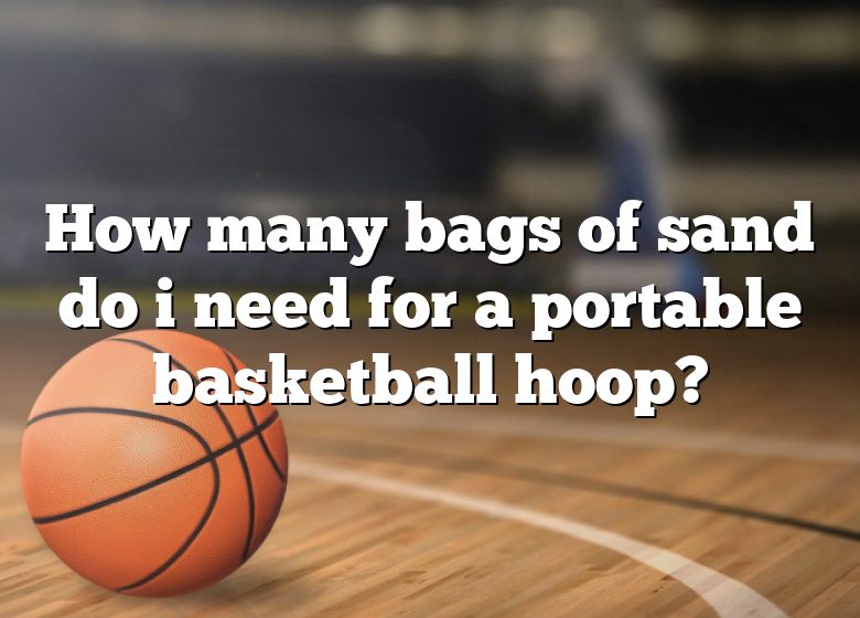 how-many-bags-of-sand-do-i-need-for-a-portable-basketball-hoop-dna