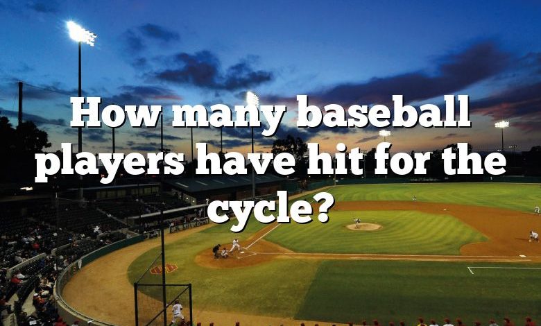 How many baseball players have hit for the cycle?