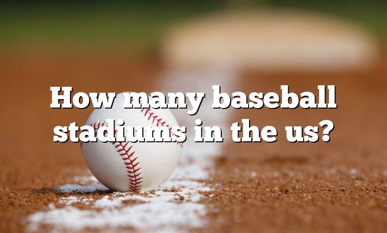 How many baseball stadiums in the us?